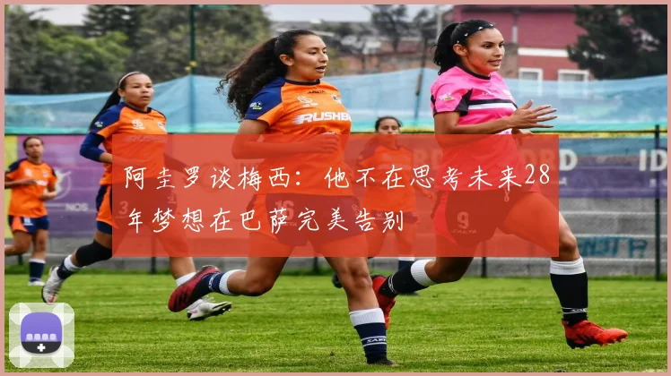 阿圭罗谈梅西：他不在思考未来28年梦想在巴萨完美告别