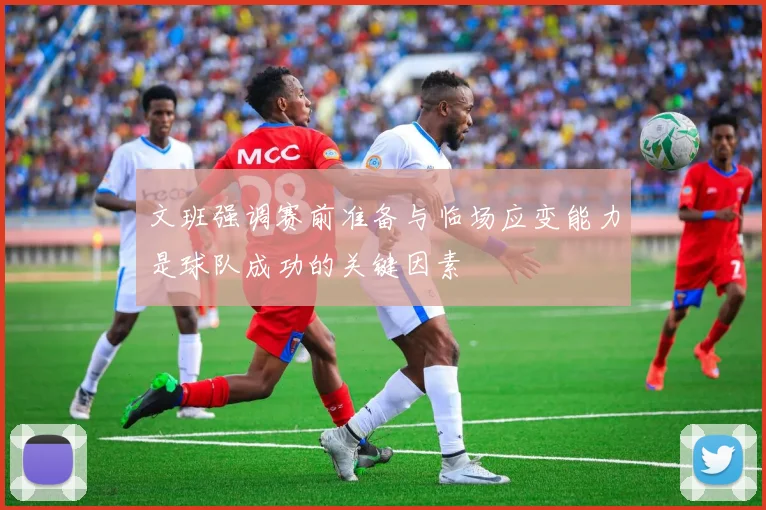 文班强调赛前准备与临场应变能力是球队成功的关键因素